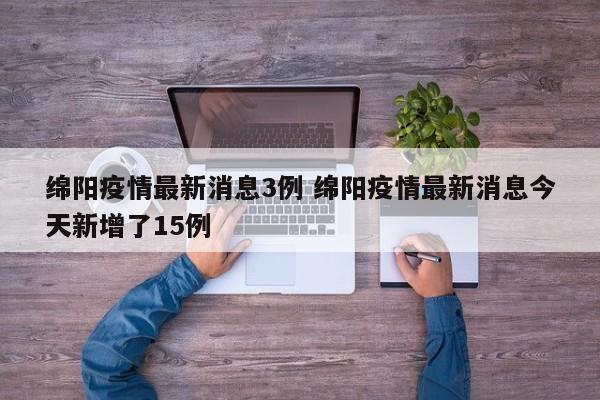 绵阳疫情最新消息3例 绵阳疫情最新消息今天新增了15例