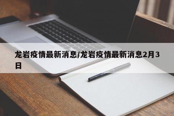 龙岩疫情最新消息/龙岩疫情最新消息2月3日