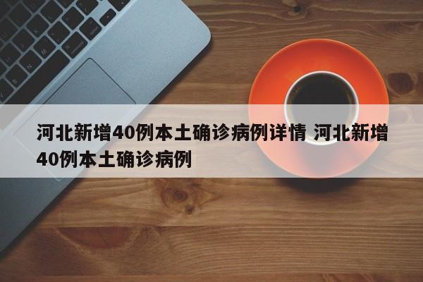 河北新增40例本土确诊病例详情 河北新增40例本土确诊病例
