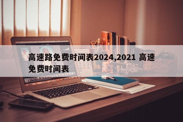 高速路免费时间表2024,2021 高速免费时间表